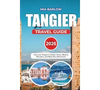 TANGIER TRAVEL GUIDE 2026: Discover Tangier’s Hidden Gems, Medina Wonders, and Must-See Attractions