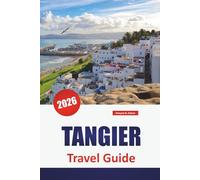 TANGIER TRAVEL GUIDE 2026: Explore Morocco Must-See Sights, Top Things to Do, Food, Culture, History and Vibrant Market