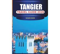 TANGIER TRAVEL GUIDE 2026: Explore Tangier: Moroccan Food, Historic Streets, Atlantic Views and City-to-Desert Adventures