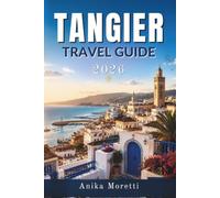 TANGIER TRAVEL GUIDE 2026: Wandering Through History, Art, Markets, and Seaside Escapes
