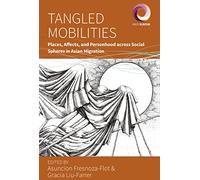 Tangled Mobilities: Places, Affects, and Personhood across Social Spheres in Asian Migration: 12 (Worlds in Motion)