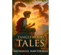 Tanglewood Tales: Enhanced with Insights and Classic Illustrations for Young Readers ( Annotated Edition )