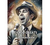 Tango Greats Coloring book: Best Tango singers - emblems of Argentine tango, figures, orchestras, dancers, love, passion and more.