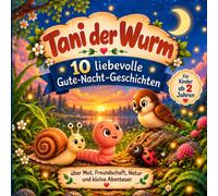 Tani der Wurm - Kleine Schritte, große Entdeckungen: 10 liebevolle Gute-Nacht-Geschichten über Mut, Freundschaft und kleine Abenteuer