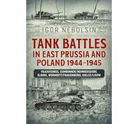 Tank Battles in East Prussia and Poland 1944-1945: Vilkavishkis, Gumbinnen/Nemmersdorf, Elbing, Wormditt/Frauenburg, Kielce/Lisow