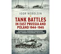 Tank Battles in East Prussia and Poland 1944-1945 : Vilkavishkis, Gumbinnen/Nemmersdorf, Elbing, Wormditt/Frauenburg, Kielce/Lisow