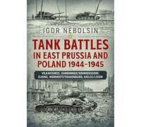 Tank Battles in East Prussia and Poland 1944-1945: Vilkavishkis, Gumbinnen/Nemmersdorf, Elbing, Wormditt/Frauenburg, Kielce/Lisow
