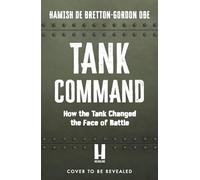 Tank Command: How the Tank Changed the Face of Battle