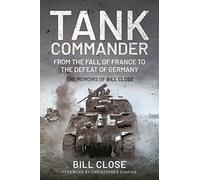 Tank Commander: From the Fall of France to the Defeat of Germany - The Memoirs of Bill Close