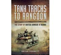Tank Tracks to Rangoon: The Story of British Armour in Burma