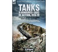 Tanks & Armoured Cars in Action, 1916-19: Accounts of British Fighting Armour during the First World War