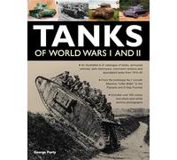 Tanks of World Wars I and II: An IIllustrated A-Z Catalogue of Tanks, Armoured Vehicles, Tank Destroyers, Command Versions and Specialized Tanks from ... Machine "Little Willie" to the Panzers