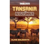 TANSANIA REISEFÜHRER 2025-2026: Echte Reisetipps, Safari-Abenteuer, lokale Geheimnisse und kluge Ratschläge zur Erkundung Tansanias