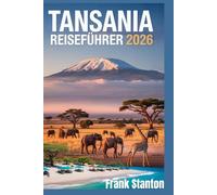 Tansania Reiseführer 2026: Das aktualisierte Handbuch zur Erkundung des Tors zur afrikanischen Tierwelt