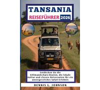 TANSANIA REISEFÜHRER 2026: Entdecken Sie die Kilimandscharo-Routen, die lokale Kultur und clevere Reiserouten für ein unvergessliches Safari-Erlebnis