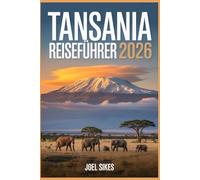 TANSANIA REISEFÜHRER 2026: Erkunden Sie Nationalparks, Kultur, Strände, Wildtiere, Safaris und versteckte Schätze