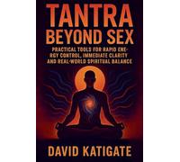 Tantra Beyond Sex: Practical Tools for Rapid Energy Control, Immediate Clarity, and Real-World Spiritual Balance (The Katigate Soul Guides)