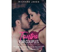 TANTRA FOR COUPLES: THE COMPLETE GUIDE FOR TANTRIC SEX POSITIONS, EXERCISES, YOGA, MEDITATION, ROMANCE, MASSAGES FOR WOMEN AND MEN
