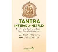 Tantra Instead of Netflix: How Couples Rediscover Each Other Through Mindful Love - A 12-Week Program