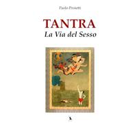 Tantra: La Via del Sesso (La Pratica e l’Insegnamento dello Yoga e delle Arti del Movimento)