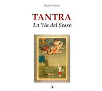 Tantra, la Via del Sesso: Nuova edizione riveduta e corretta (La Pratica e l’Insegnamento dello Yoga e delle Arti del Movimento)