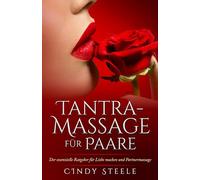 Tantra-Massage für Paare: Der essenzielle Ratgeber für Liebe machen und Partnermassage (German Collection)