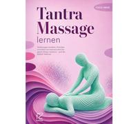 Tantra Massage lernen: Berührungen verstehen, Techniken anwenden und traumasensibel den ganzen Körper massieren. Nach der feelZeit® Methode
