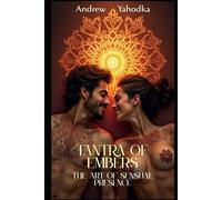 Tantra of Embers: The Art of Sensual Presence (Tantra of the Eternal Flame: The Alchemy of Sacred Partnership)