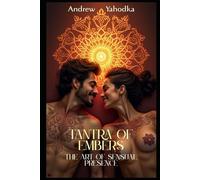 Tantra of Embers: The Art of Sensual Presence (Tantra of the Eternal Flame: The Alchemy of Sacred Partnership)