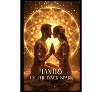 Tantra of the Inner Spark: Awakening the Sacred Connection (Tantra of the Eternal Flame: The Alchemy of Sacred Partnership)