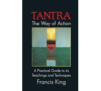 Tantra, the Way of Action: A Practical Guide to its Teachings and Techniques