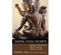 Tantra Yoga Secrets: Eighteen Transformational Lessons to Serenity, Radiance,and Bliss