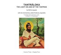 TANTRALOKA THE LIGHT ON AND OF THE TANTRAS - VOLUME THREE: Volume Three - Chapter Four, With the Commentary called Viveka by Jayaratha, Translated with extensive explanatory notes