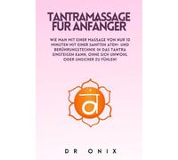 TANTRAMASSAGE FÜR ANFÄNGER: Wie man mit einer Massage von NUR 10 Minuten mit einer sanften Atem- und Berührungstechnik in das Tantra einsteigen kann, ... unwohl oder unsicher zu fühlen! (TANTRA De)