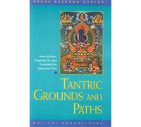 Tantric Grounds and Paths: How to Enter, Progress on, and Complete the Vajrayana Path