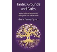 Tantric Grounds and Paths : How to Enter, Progress on, and Complete the Vajrayana Path