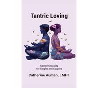 Tantric Loving: Sacred Sexuality for Singles and Couples (Tantric Mastery Series)