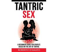 Tantric Sex: A Beginners Guide For Couples Based On The Art Of Tantra