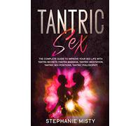 Tantric Sex: The Complete Guide To Improve Your Sex Life With Tantra Secrets (Tantra Massage, Tantric Meditation, Tantric Sex Positions, Tantric Philosophy)