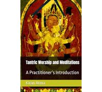 Tantric Worship and Meditations: A Practitioner’s Introduction (The Tantric Path Revealed: Foundations, Practices, and Inner Transformation in Hindu Esoteric Traditions)
