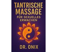 TANTRISCHE MASSAGE FÜR SEXUELLES ERWACHEN: Wie Sie mit einer Massagetechnik aus bewusster Atmung und kreisenden Bewegungen Ihre Empfindsamkeit ... können, OHNE dass Sie dafür e: 5 (TANTRA De)