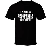 TANUVJXK It's Not an Addiction Until You've Sucked Dick for It T Shirt Black 3XL