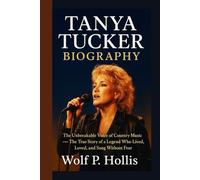 TANYA TUCKER BIOGRAPHY: The Unbreakable Voice of Country Music - The True Story of a Legend Who Lived, Loved, and Sang Without Fear