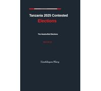 Tanzania 2025 Contested Elections The Handcuffed Elections Vol. 3