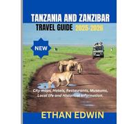 TANZANIA AND ZANZIBAR TRAVEL GUIDE 2025-2026: The Best Time to Visit, Top Places to Explore, and Everything You Need to Know Before You Go