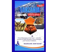 TANZANIA CHRISTMAS TRAVEL GUIDE: From Kilimanjaro to the Coast - A Festive Journey of Safari Wonders, Ocean Whispers, and Timeless Traditions (A Safe Travel Guide for 2026 Explorers)