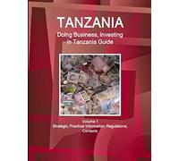 Tanzania: Doing Business, Investing in Tanzania Guide Volume 1 Strategic, Practical Information, Regulations, Contacts (World Business and Investment Library)
