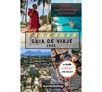 TANZANIA GUÍA DE VIAJE: Guía paso a paso para safaris, aventuras en el Kilimanjaro, tesoros culturales y las paradisíacas costas de Zanzíbar.
