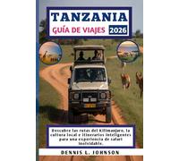 TANZANIA GUÍA DE VIAJES 2026: Descubre las rutas del Kilimanjaro, la cultura local e itinerarios inteligentes para una experiencia de safari inolvidable.