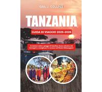 TANZANIA GUIDA DI VIAGGIO 2025-2026: Avventure safari, spiagge di Zanzibar, fauna selvatica del Serengeti e consigli per le vacanze sul Monte Kilimangiaro